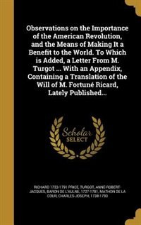 Front cover_Observations on the Importance of the American Revolution, and the Means of Making It a Benefit to the World. To Which is Added, a Letter From M. Turgot ... With an Appendix, Containing a Translation of the Will of M. Fortuné Ricard, Lately Published...