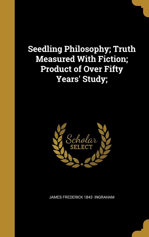 Couverture_Seedling Philosophy; Truth Measured With Fiction; Product of Over Fifty Years' Study;