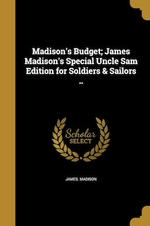 Front cover_Madison's Budget; James Madison's Special Uncle Sam Edition for Soldiers & Sailors ..