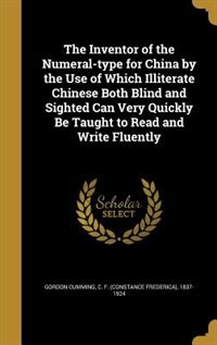 The Inventor of the Numeral-type for China by the Use of Which Illiterate Chinese Both Blind and Sighted Can Very Quickly Be Taught to Read and Write Fluently