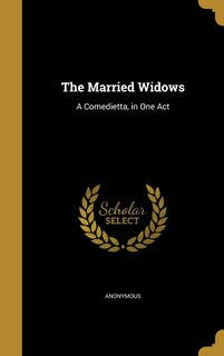 The Married Widows: A Comedietta, in One Act
