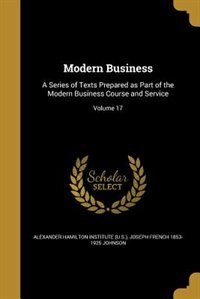 Modern Business: A Series of Texts Prepared as Part of the Modern Business Course and Service; Volume 17