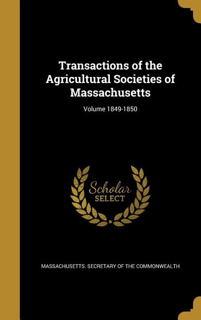 Transactions of the Agricultural Societies of Massachusetts; Volume 1849-1850