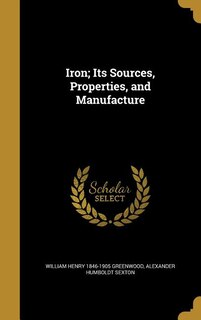 Iron; Its Sources, Properties, and Manufacture