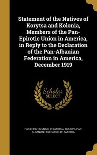 Front cover_Statement of the Natives of Korytsa and Kolonia, Members of the Pan-Epirotic Union in America, in Reply to the Declaration of the Pan-Albanian Federation in America, December 1919