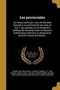 Les provinciales: Ou Lettres ecrits par Louis de Montalte [pseud.] a un provincial de ses amis, et aux rr. pp. jesuit