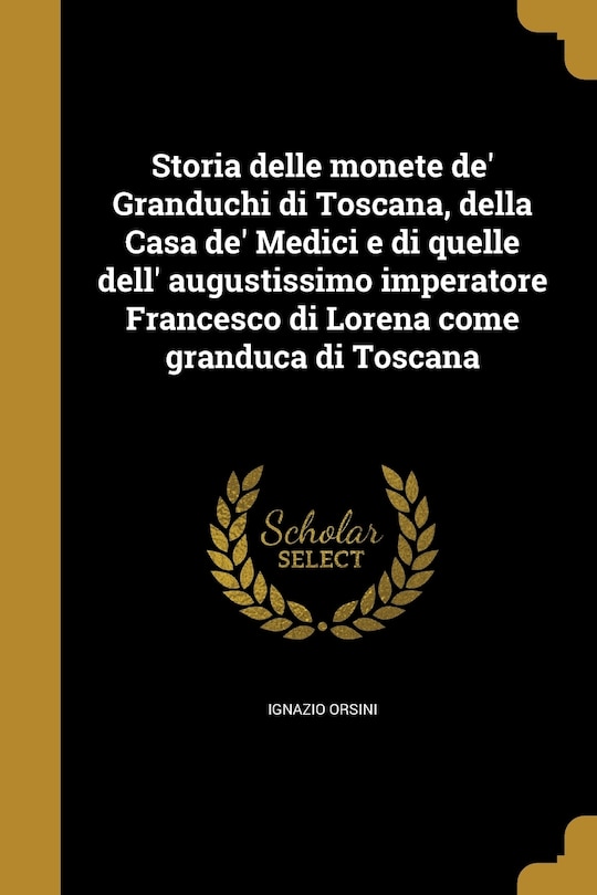 Couverture_Storia delle monete de' Granduchi di Toscana, della Casa de' Medici e di quelle dell' augustissimo imperatore Francesco di Lorena come granduca di Toscana