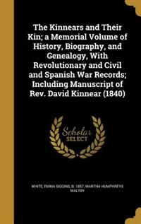 The Kinnears and Their Kin; a Memorial Volume of History, Biography, and Genealogy, With Revolutionary and Civil and Spanish War Records; Including Manuscript of Rev. David Kinnear (1840)