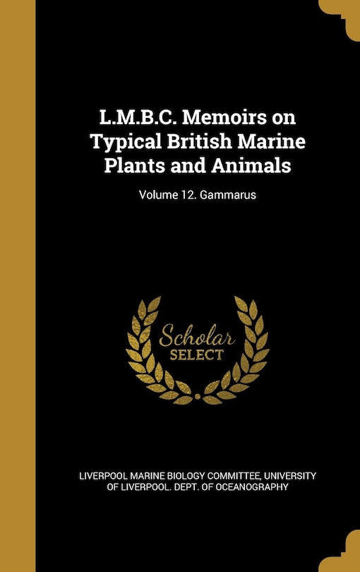 L.M.B.C. Memoirs on Typical British Marine Plants and Animals; Volume 12. Gammarus