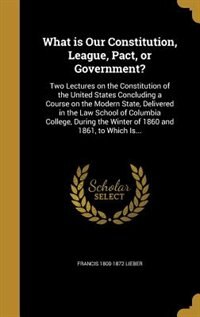 Front cover_What is Our Constitution, League, Pact, or Government?