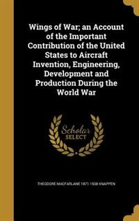 Front cover_Wings of War; an Account of the Important Contribution of the United States to Aircraft Invention, Engineering, Development and Production During the World War