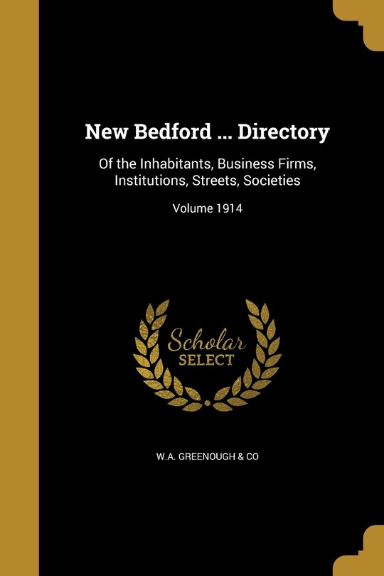 New Bedford ... Directory: Of the Inhabitants, Business Firms, Institutions, Streets, Societies; Volume 1914