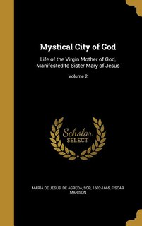 Mystical City of God: Life of the Virgin Mother of God, Manifested to Sister Mary of Jesus; Volume 2