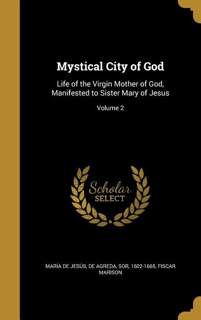 Mystical City of God: Life of the Virgin Mother of God, Manifested to Sister Mary of Jesus; Volume 2