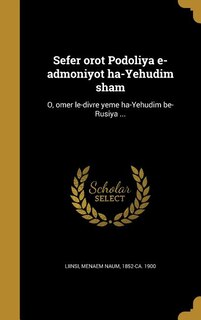 Sefer orot Podoliya e-admoniyot ha-Yehudim sham: O, omer le-divre yeme ha-Yehudim be-Rusiya ...
