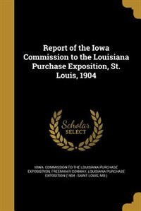 Couverture_Report of the Iowa Commission to the Louisiana Purchase Exposition, St. Louis, 1904