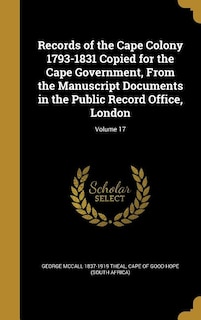 Front cover_Records of the Cape Colony 1793-1831 Copied for the Cape Government, From the Manuscript Documents in the Public Record Office, London; Volume 17