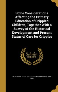 Front cover_Some Considerations Affecting the Primary Education of Crippled Children, Together With a Survey of the Historical Development and Present Status of Care for Cripples