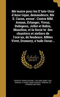 Me?moire pour les E?tats-Unis d'Ame?rique, demandeurs, Me E. Caron, avoue?. Contre MM. Arman, Erlanger, Voruz, Dubigeon, Jollet et Babin, Mazeline, et la Socie?te? des chantiers et ateliers de l'oce?an, de?fendeurs. MMes Vivet, Dromery, e?tude Oscar...