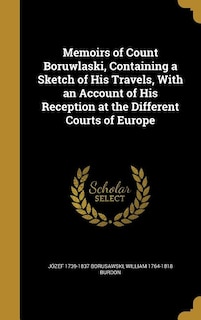 Memoirs of Count Boruwlaski, Containing a Sketch of His Travels, With an Account of His Reception at the Different Courts of Europe