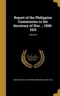 Front cover_Report of the Philippine Commission to the Secretary of War ... 1900-1915; Volume 3