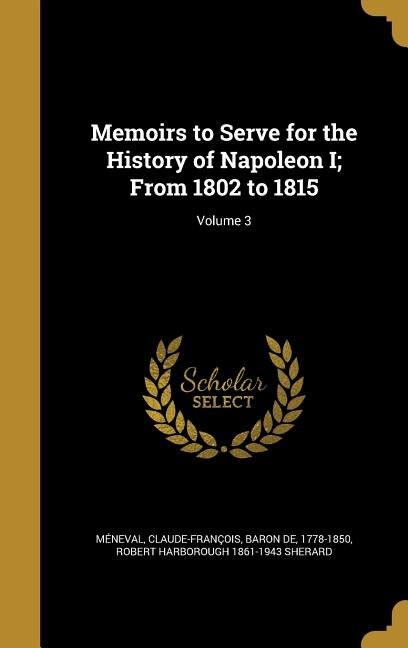 Couverture_Memoirs to Serve for the History of Napoleon I; From 1802 to 1815; Volume 3