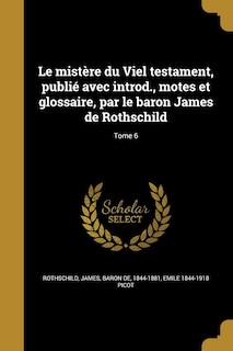 Front cover_Le mistère du Viel testament, publié avec introd., motes et glossaire, par le baron James de Rothschild; Tome 6