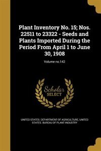 Plant Inventory No. 15; Nos. 22511 to 23322 - Seeds and Plants Imported During the Period From April 1 to June 30, 1908; Volume no.142