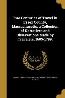 Front cover_Two Centuries of Travel in Essex County, Massachusetts, a Collection of Narratives and Observations Made by Travelers, 1605-1799;