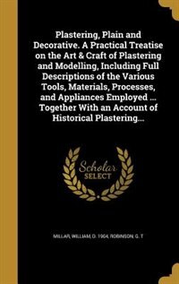 Front cover_Plastering, Plain and Decorative. A Practical Treatise on the Art & Craft of Plastering and Modelling, Including Full Descriptions of the Various Tools, Materials, Processes, and Appliances Employed ... Together With an Account of Historical Plastering...