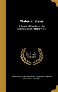 Water-analysis: A Practical Treatise on the Examination of Potable Water