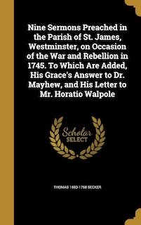 Front cover_Nine Sermons Preached in the Parish of St. James, Westminster, on Occasion of the War and Rebellion in 1745. To Which Are Added, His Grace's Answer to Dr. Mayhew, and His Letter to Mr. Horatio Walpole