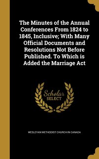 Front cover_The Minutes of the Annual Conferences From 1824 to 1845, Inclusive; With Many Official Documents and Resolutions Not Before Published. To Which is Added the Marriage Act