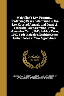 Front cover_McMullan's Law Reports ... Containing Cases Determined in the Law Court of Appeals and Court of Errors in South Carolina, From November Term, 1840, to May Term, 1842, Both Inclusive. Besides Some Earlier Cases in Two Appendixes