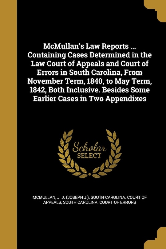 Front cover_McMullan's Law Reports ... Containing Cases Determined in the Law Court of Appeals and Court of Errors in South Carolina, From November Term, 1840, to May Term, 1842, Both Inclusive. Besides Some Earlier Cases in Two Appendixes