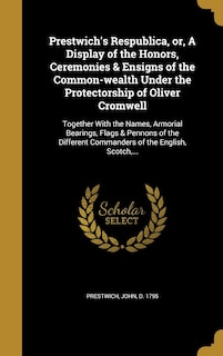 Front cover_Prestwich's Respublica, or, A Display of the Honors, Ceremonies & Ensigns of the Common-wealth Under the Protectorship of Oliver Cromwell