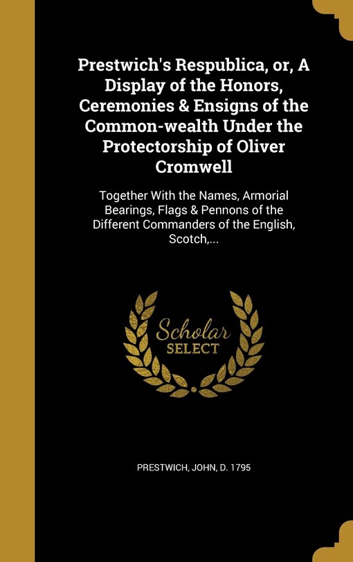 Front cover_Prestwich's Respublica, or, A Display of the Honors, Ceremonies & Ensigns of the Common-wealth Under the Protectorship of Oliver Cromwell