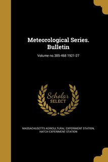 Meteorological Series. Bulletin; Volume no.385-468 1921-27