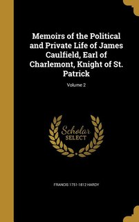 Memoirs of the Political and Private Life of James Caulfield, Earl of Charlemont, Knight of St. Patrick; Volume 2