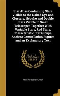 Couverture_Star Atlas Containing Stars Visible to the Naked Eye and Clusters, Nebulæ and Double Stars Visible in Small Telescopes Together With Variable Stars, Red Stars, Characteristic Star Groups, Ancient Constellation Figures and an Explanatory Text