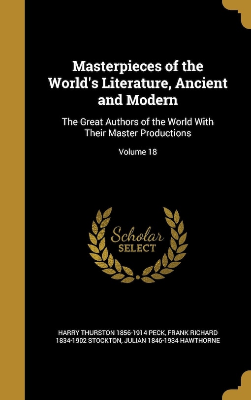 Masterpieces of the World's Literature, Ancient and Modern: The Great Authors of the World With Their Master Productions; Volume 18
