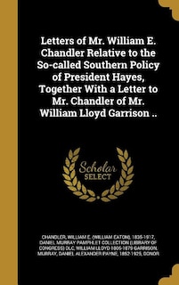 Couverture_Letters of Mr. William E. Chandler Relative to the So-called Southern Policy of President Hayes, Together With a Letter to Mr. Chandler of Mr. William Lloyd Garrison ..