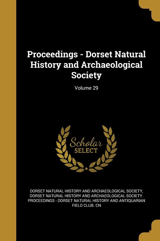 Front cover_Proceedings - Dorset Natural History and Archaeological Society; Volume 29