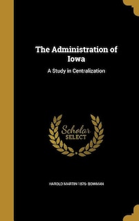 The Administration of Iowa: A Study in Centralization