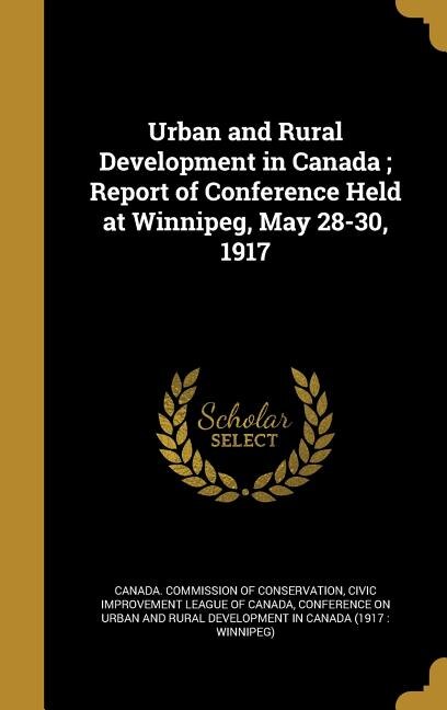 Couverture_Urban and Rural Development in Canada ; Report of Conference Held at Winnipeg, May 28-30, 1917