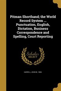 Couverture_Pitman Shorthand; the World Record System ... Punctuation, English, Dictation, Business Correspondence and Spelling, Court Reporting