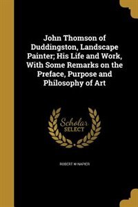 Front cover_John Thomson of Duddingston, Landscape Painter; His Life and Work, With Some Remarks on the Preface, Purpose and Philosophy of Art
