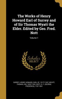Front cover_The Works of Henry Howard Earl of Surrey and of Sir Thomas Wyatt the Elder. Edited by Geo. Fred. Nott; Volume 1