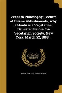 Couverture_Vedânta Philosophy; Lecture of Swâmi Abhedânanda, Why a Hindu is a Vegetarian; Delivered Before the Vegetarian Society, New York, March 22, 1898 ..