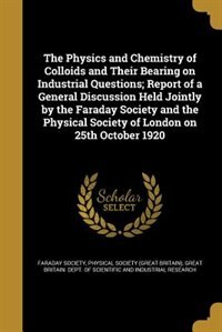 Front cover_The Physics and Chemistry of Colloids and Their Bearing on Industrial Questions; Report of a General Discussion Held Jointly by the Faraday Society and the Physical Society of London on 25th October 1920